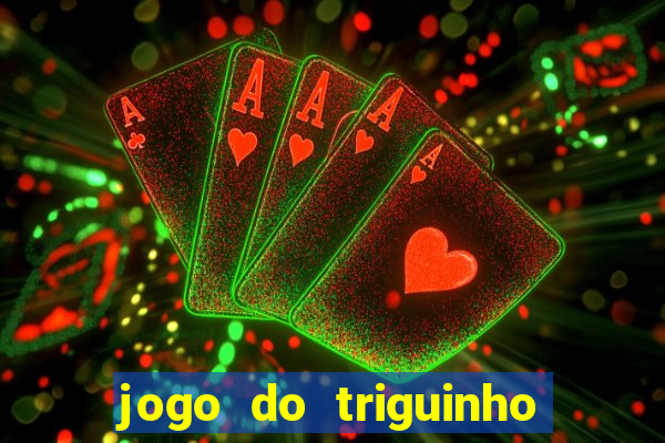 jogo do triguinho de ganhar dinheiro